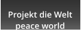Projekt die Welt peace world